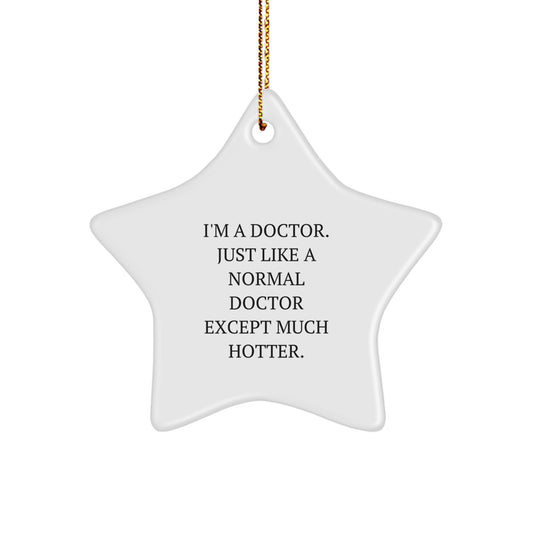Funny Doctor Christmas Star Ornament Gifts from Friends - 'I'm A Doctor. Just Like A Normal Doctor Except Much Hotter.' - Image 1