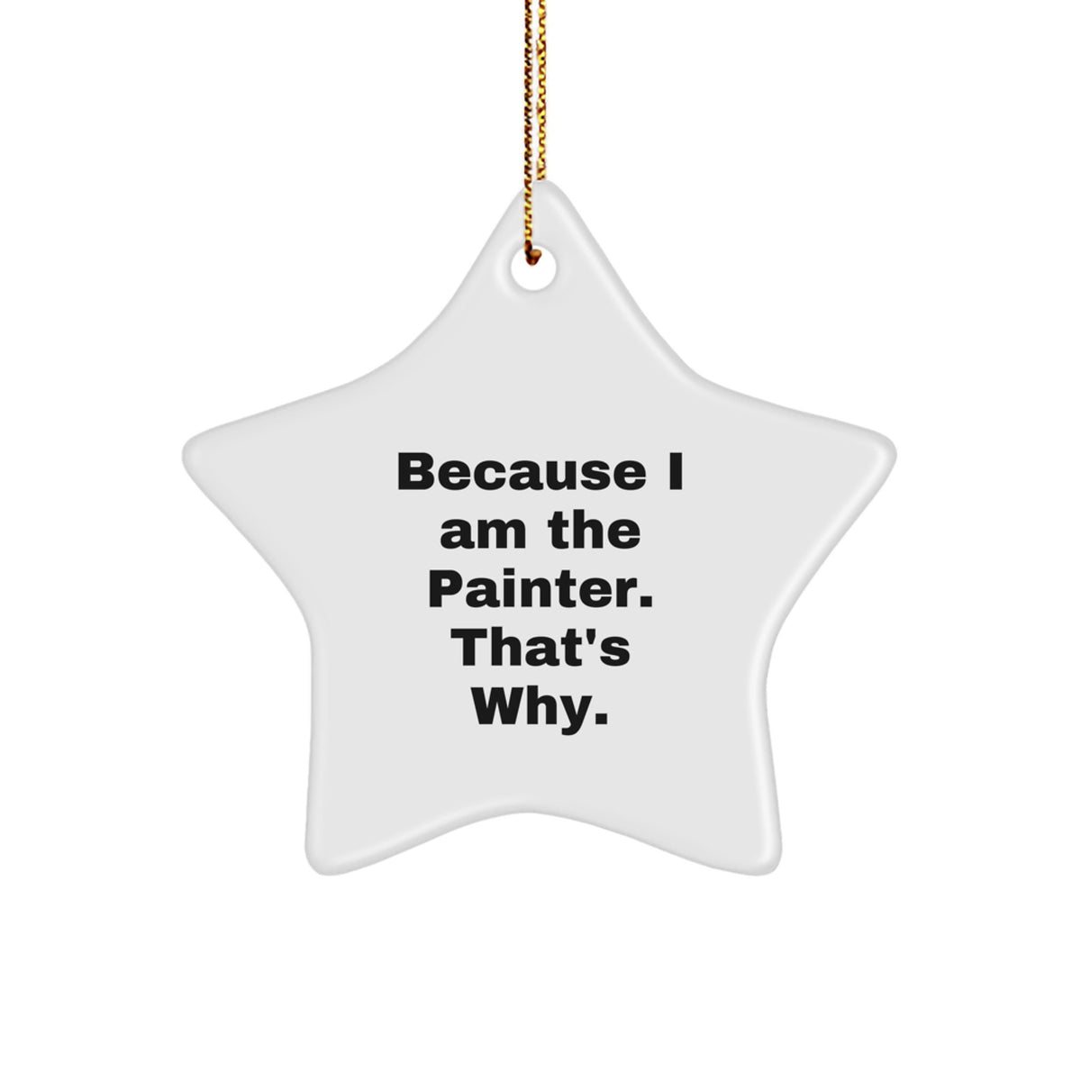 Funny Painter Star Ornament, Gifts from Friends to Painter, Unique Christmas Unique Gifts for Painter, Star Shaped, Because I Am The Painter. That's Why. - Image 1