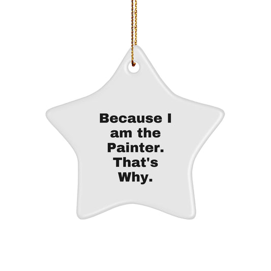 Funny Painter Star Ornament, Gifts from Friends to Painter, Unique Christmas Unique Gifts for Painter, Star Shaped, Because I Am The Painter. That's Why. - Image 1