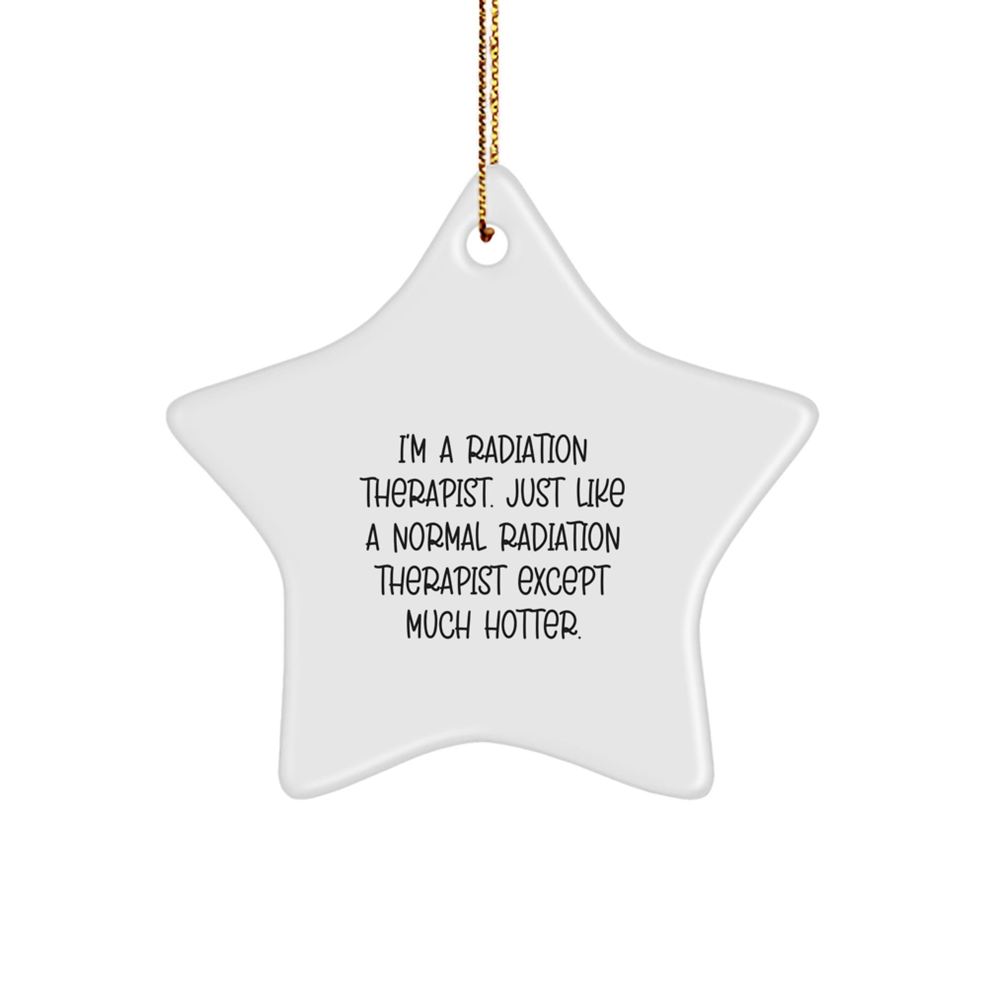 Funny Radiation Therapist Gifts for Men from Friends, Christmas Unique Star Ornament, 'I'm A Radiation Therapist. Just Like A Normal Radiation Therapist Except Much Hotter.' - Image 1