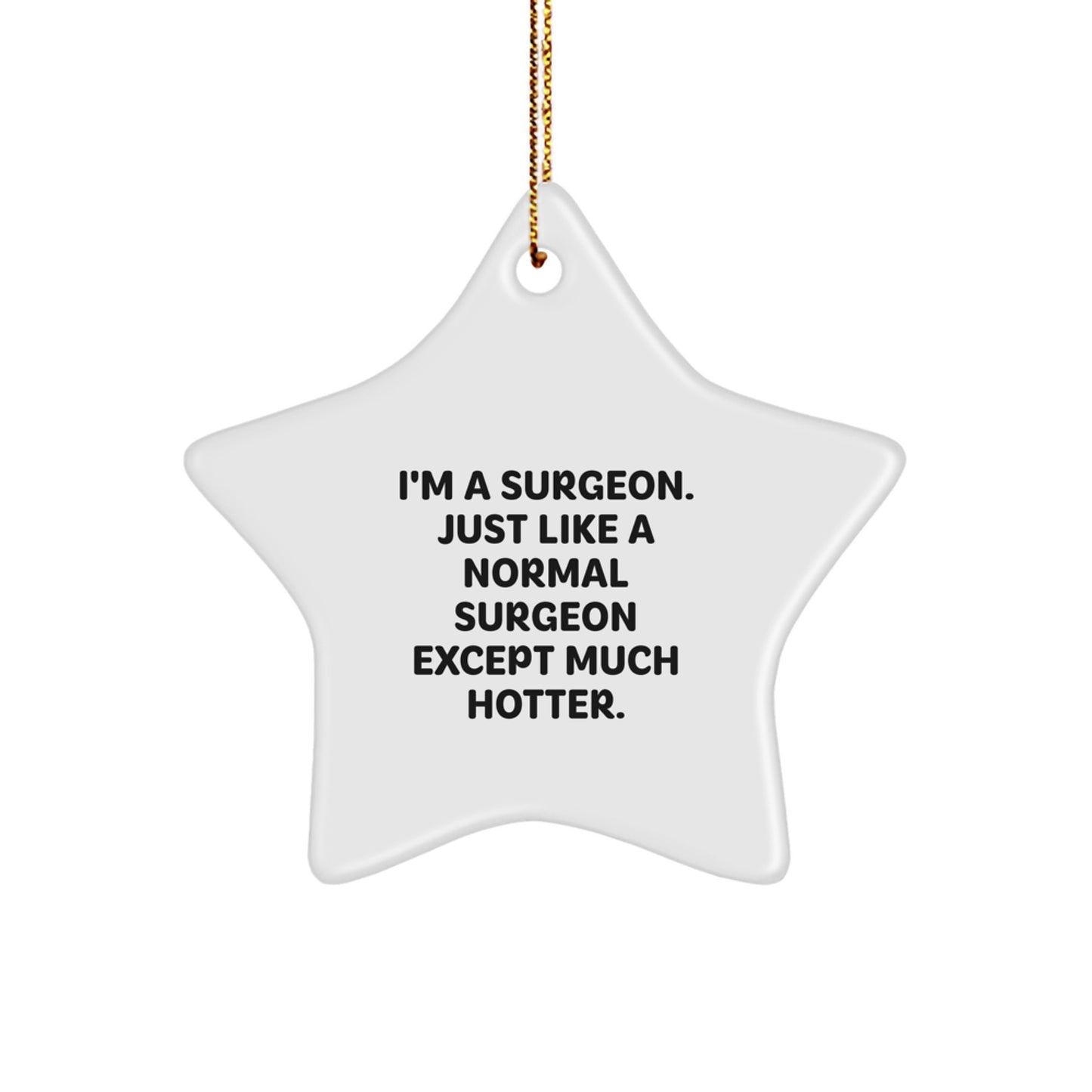 Funny Surgeon Gifts from Men to Family, Christmas Unique Star Ornament, I'm A Surgeon. Just Like A Normal Surgeon Except Much Hotter. - Image 1