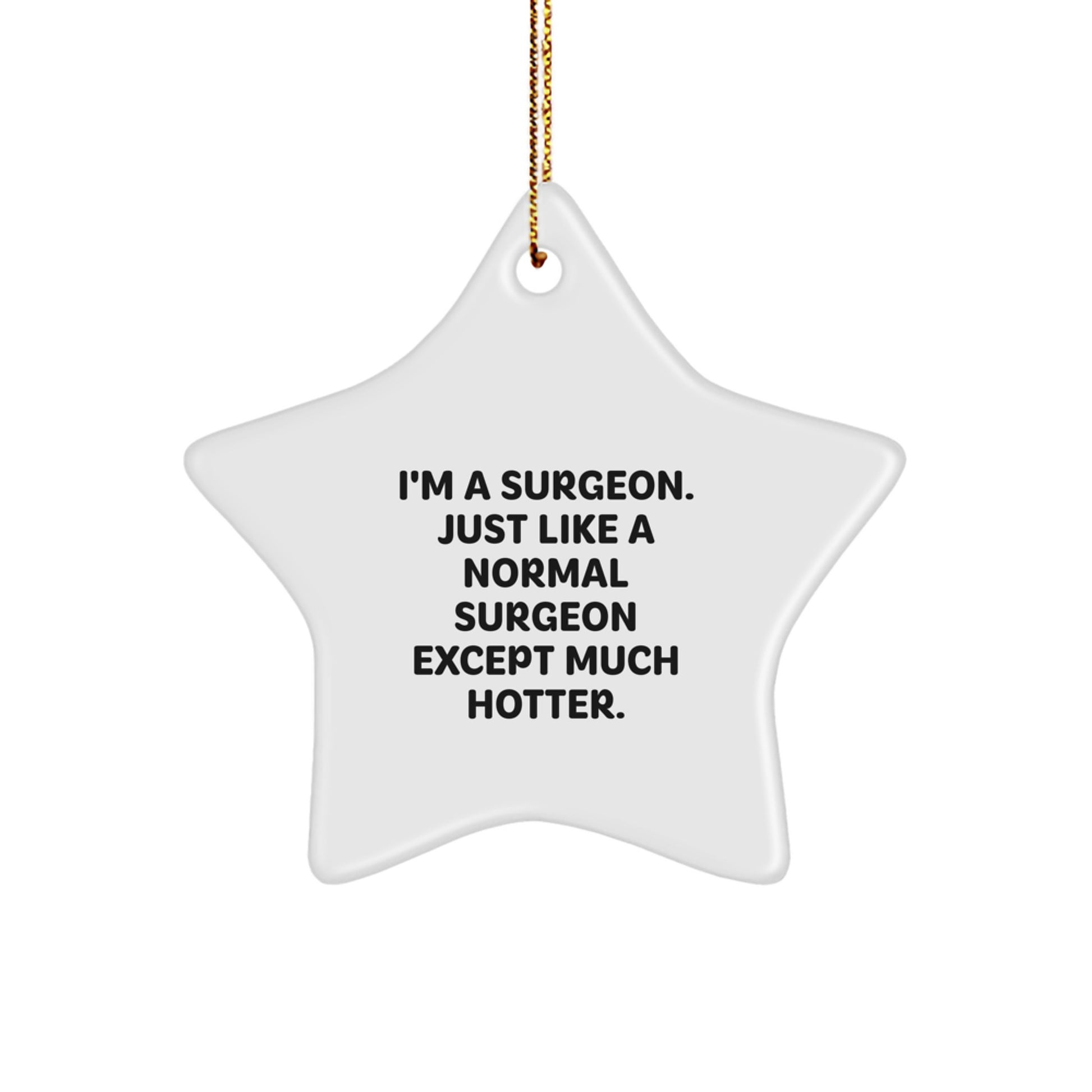 Funny Surgeon Gifts from Men to Family, Christmas Unique Star Ornament, I'm A Surgeon. Just Like A Normal Surgeon Except Much Hotter. - Image 1
