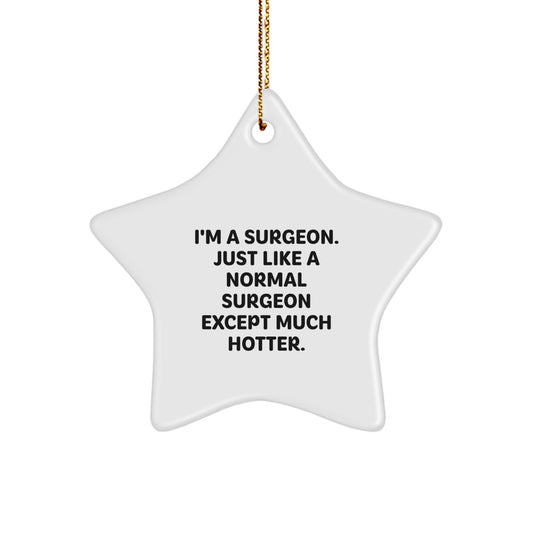 Funny Surgeon Gifts from Men to Family, Christmas Unique Star Ornament, I'm A Surgeon. Just Like A Normal Surgeon Except Much Hotter. - Image 1