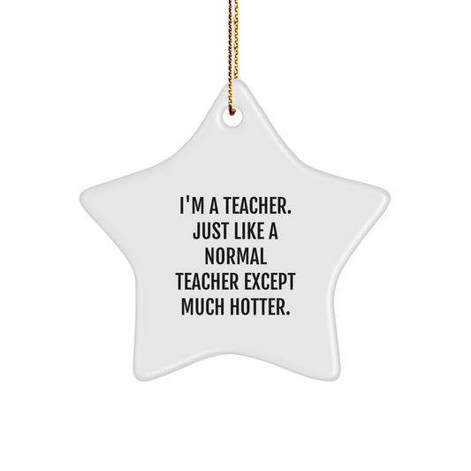 Funny Teacher Star Ornament Gifts from Men to Teacher Friends at Christmas - I'm A 'Teacher' Except Much Hotter Star Decoration - Image 1