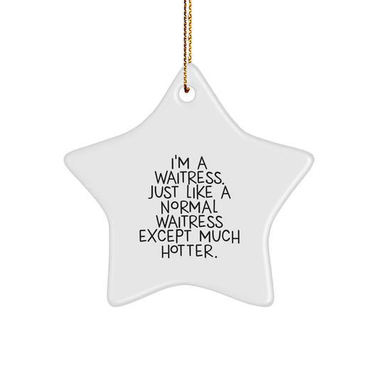 Funny Waitress Gifts from Men to Women for Christmas Unique Star Ornament, I'm A Waitress. Just Like A Normal Waitress Except Much Hotter. - Image 1