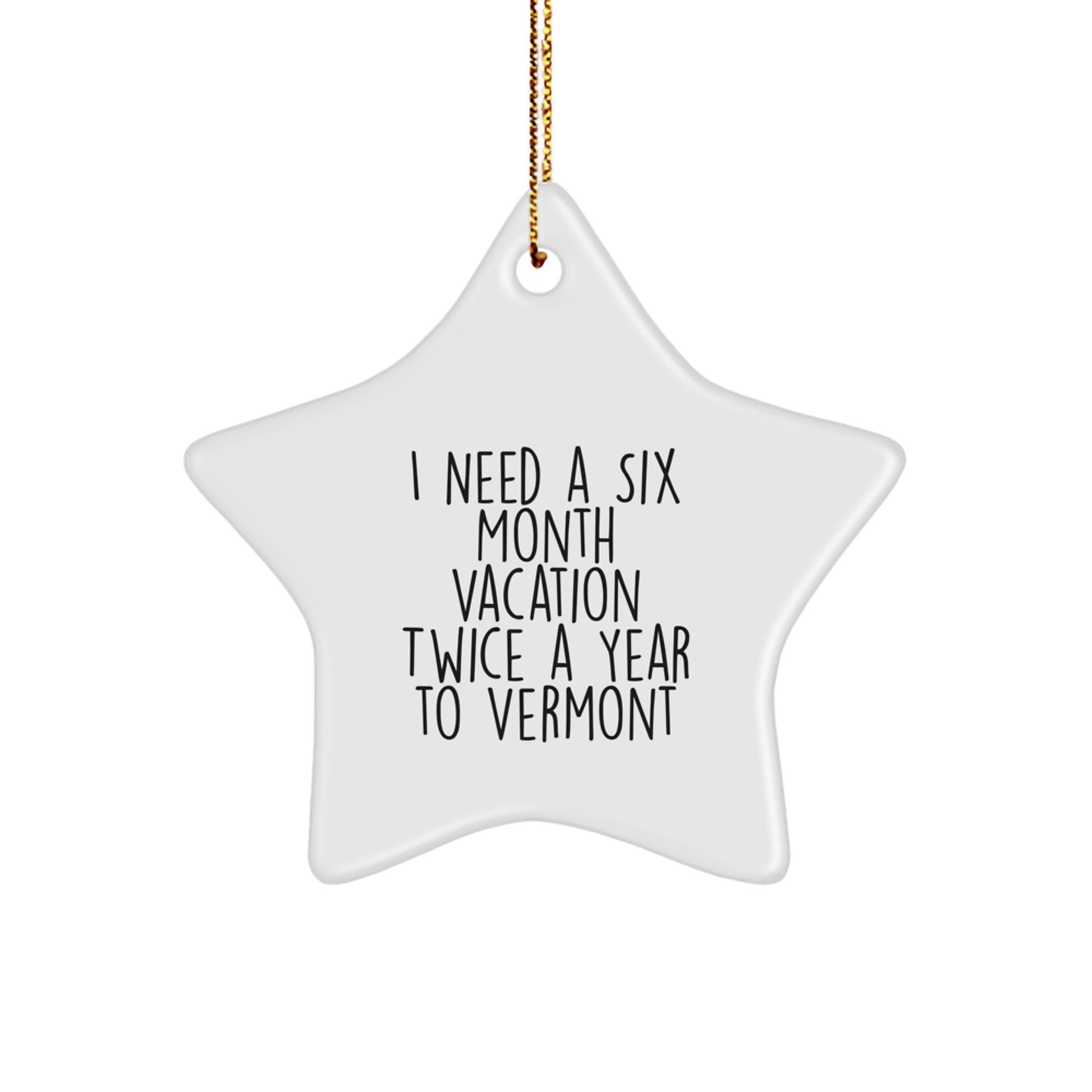 Vermont Star Ornament - Funny Quote Gifts from Men to Women for Christmas - Star Shaped Decorations for Home Offices with Quote I Need A Six Month Vacation Twice A Year To Vermont - Image 1
