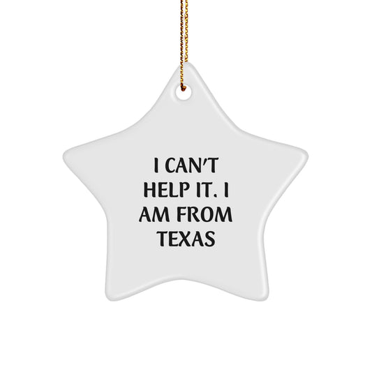 Funny Texas Gifts, Star Ornament for Friends from Texas, 'I Can't Help It. I Am From Texas' Christmas Decorations - Image 1