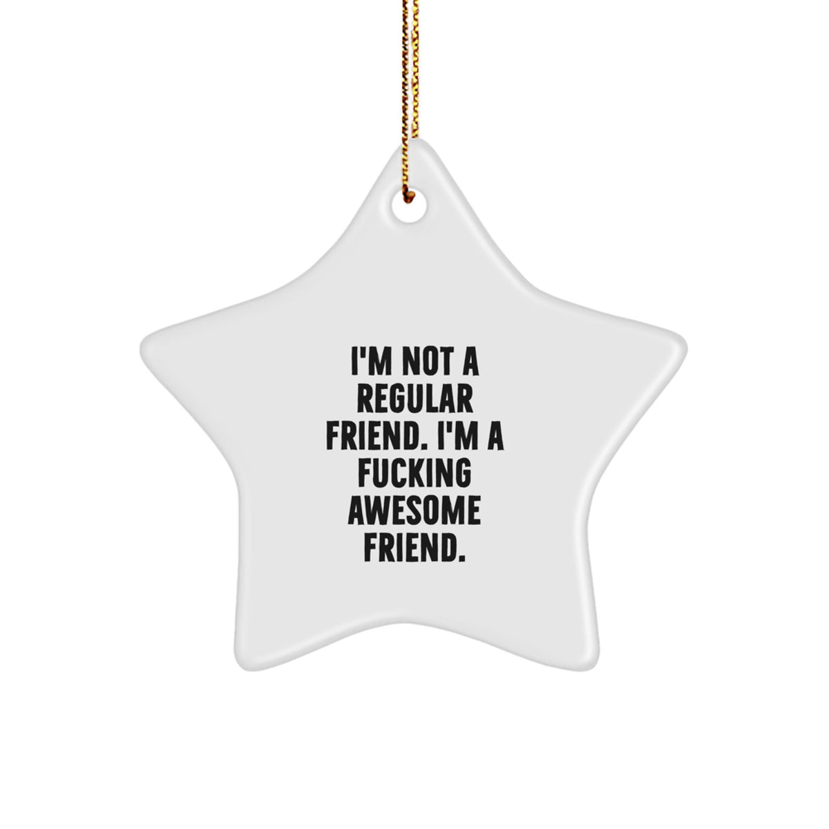 Funny Friend Star Ornament, Gifts from Men to Women, Christmas Unique Gifts for Friends, Star Shaped Decorations with 'I'm Not A Regular Friend. I'm A F--king Awesome Friend.' Quote - Image 1