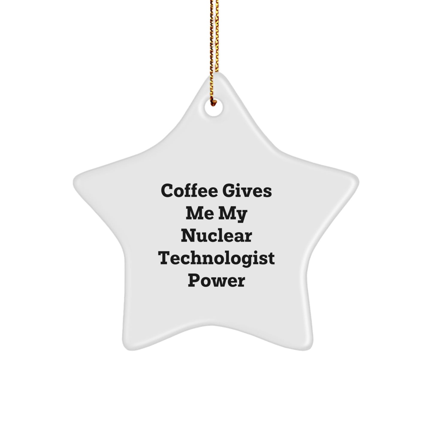 Funny Nuclear Technologist Gifts from Friends for Men, Women, or Coworkers - Christmas Unique Gifts with Star Ornament, Coffee Gives Me My Nuclear Technologist Power - Image 1