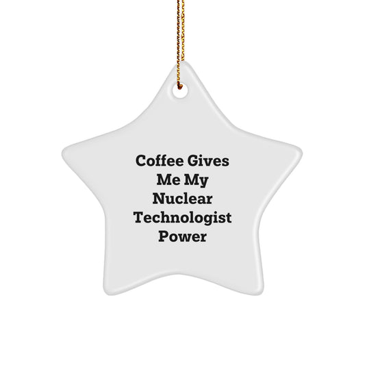 Funny Nuclear Technologist Gifts from Friends for Men, Women, or Coworkers - Christmas Unique Gifts with Star Ornament, Coffee Gives Me My Nuclear Technologist Power - Image 1
