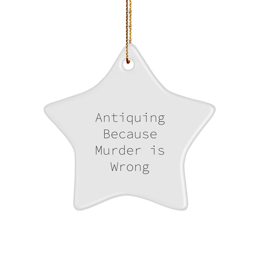 Fun Antiquing Star Ornament Gifts from Men to Women Friends for Christmas - 'Antiquing Because Murder Is Wrong' Funny Quote - Image 1