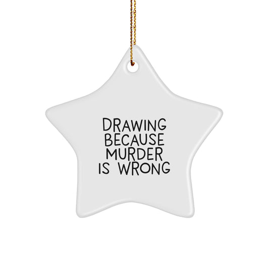 Funny Star Ornament Gifts from Men to Drawing Enthusiasts at Christmas Time - Drawing Because Murder Is Wrong - Star Ornament for Drawing Gifts - Image 1